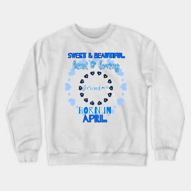 Sweet, Beautiful, Kind Loving Grandma Born in April Crewneck Sweatshirt by PhantomDesign